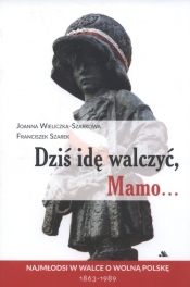 Dziś idę walczyć Mamo - Szarek Franciszek, Wieliczka-Szarkowa Joanna