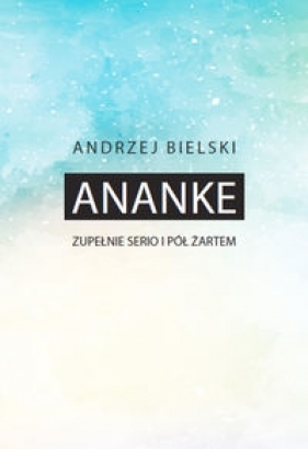 Ananke Zupełnie serio i półżartem - Bielski Andrzej