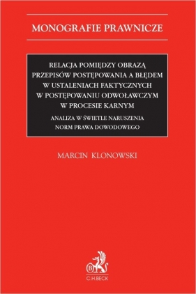 Relacja pomiędzy obrazą przepisów postępowania a błędem w ustaleniach faktycznych w postępowaniu odwoławczym w procesie karnym - Marcin Klonowski