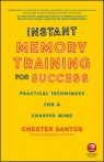 Instant Memory Training For Success Practical Techniques for a Sharper Chester Santos