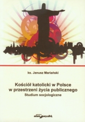 Kościół katolicki w Polsce w przestrzeni życia publicznego. Studium socjologiczne