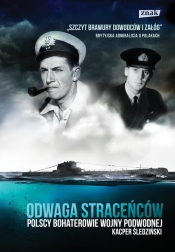 Odwaga straceńców Polscy bohaterowie wojny podwodnej - Śledziński Kacper