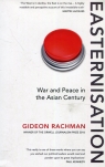 Easternisation War and Peace in the Asian Century Rachman Gideon