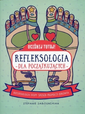 Uciśnij tutaj! Refleksologia dla początkujących - Stefanie Sabounchian