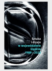 Sztuka i dizajn w województwie śląskim 1989-2022 - Opracowanie zbiorowe