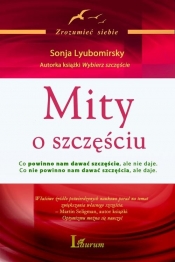 Mity o szczęściu Co powinno nam dawać szczęście, ale nie daje Co nie powinno nam dawać szczęścia, ale daje