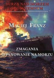 Burza nad Morzem Śródziemnym Zmagania o panowanie na morzu - Franz Maciej