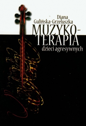 Muzykoterapia dzieci agresywnych - Gulińska-Grzeluszka Diana
