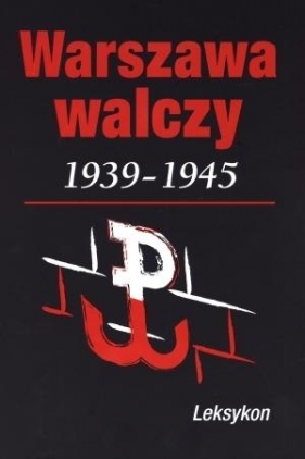 Warszawa walcząca 1939-1945 Leksykon - Krzysztof Komorowski