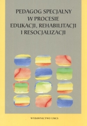 Pedagog specjalny w procesie edukacji rehabilitacji i resocjalizacji