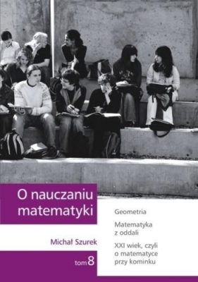 O nauczaniu matematyki. Wykłady dla nauczycieli i studentów. Tom 8 - Michał Szurek