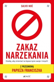 Zakaz narzekania Działaj aby zmieniać na lepsze życie swoje i innych. Z przedmową papieża Franciszka