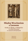 Między Wrocławiem a Lwowem Sztuka na Śląsku, w Małopolsce i na Rusi