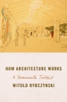 How Architecture Works A Humanist's Toolkit Rybczynski Witold