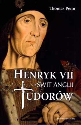 Henryk VII Świt Anglii Tudorów - Penn Thomas