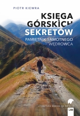 LITERATURA GÓRSKA NA ŚWIECIE. Księga górskich sekretów. Pamiętnik samotnego wędrowca - Piotr Kiewra