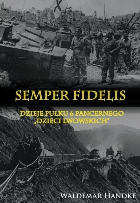 Semper Fidelis Dzieje Pułku 6 Pancernego Dzieci Lwowskich - Handke Waldemar<br />