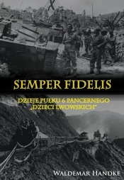 Semper Fidelis Dzieje Pułku 6 Pancernego Dzieci Lwowskich - Handke Waldemar<br />