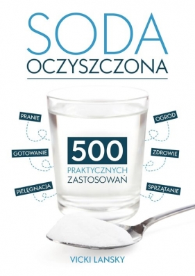 Soda Oczyszczona - 500 praktycznych zastosowań. Wyd 2 - Vicky Lansky