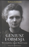 Geniusz i obsesja Wewnętrzny świat Marii Curie Goldsmith Barbara