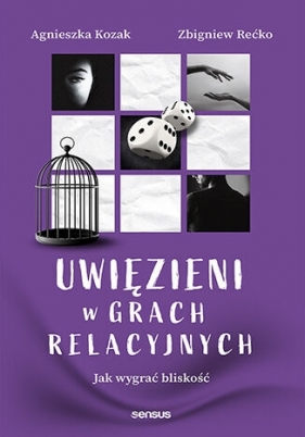 Uwięzieni w grach relacyjnych. Jak wygrać bliskość - Agnieszka Kozak