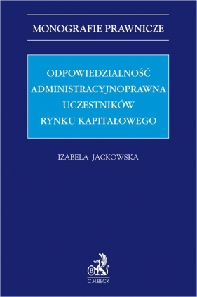 Odpowiedzialność administracyjnoprawna uczestników rynku kapitałowego - Jackowska Izabela