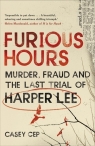 Furious Hours Murder, Fraud and the Last Trial of Harper Lee Cep Casey