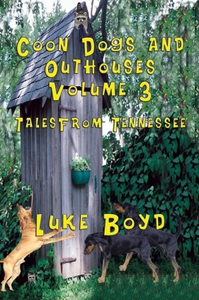 Coon Dogs and Outhouses Volume 3 Tales from Tennessee - Boyd Luke