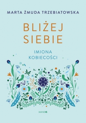 Bliżej siebie. Imiona kobiecości - Marta Żmuda-Trzebiatowska