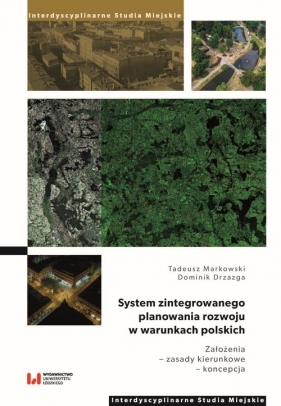 System zintegrowanego planowania rozwoju w warunkach polskich. Założenia – zasady kierunkowe – koncepcja - Tadeusz Markowski, Dominik Drzazga