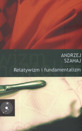 Relatywizm i fundamentalizm - Szahaj Andrzej
