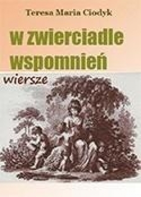 W zwierciadle wspomnień - Teresa Maria Ciodyk