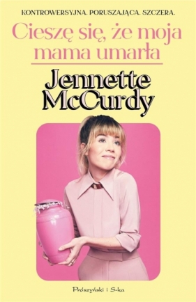 Cieszę się, że moja mama umarła DL - Jennette McCurdy