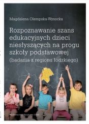 Rozpoznawanie szans edukacyjnych dzieci niesłyszących na progu szkoły podstawowej (badania z regionu łódzkiego) - Olempska-Wysocka Magdalena