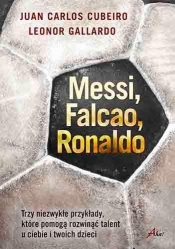 Messi Falcao Ronaldo Trzy niezwykłe przykłady, które pomogą rozwinąć talent u ciebie i twoich dzi - Gallardo Leonor, Cubeiro Juan Carlos
