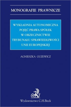 Wykładnia autonomiczna pojęć prawa spółek w orzecznictwie Trybunału Sprawiedliwości Unii Europejskiej - Agnieszka Guzewicz