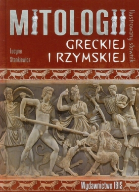 Ilustrowany słownik mitologii greckiej i rzymskiej - Stankiewicz Lucyna<br />
