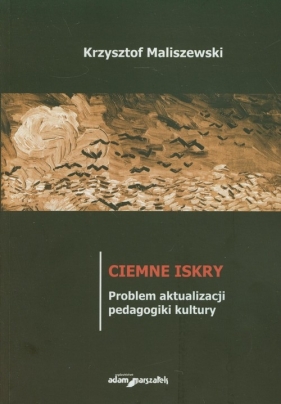 Ciemne iskry. Problem aktualizacji pedagogiki kultury - Krzysztof Maliszewski