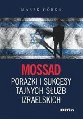 Mossad porażki i sukcesy tajnych służb izraelskich - Górka Marek