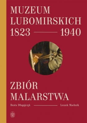 Muzeum Lubomirskich 1823 1940 Zbiór malarstwa - Długajczyk Beata, Machnik Leszek