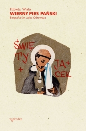 Wierny pies Pański. Biografia św. Jacka Odrowąża - Elżbieta Wiater
