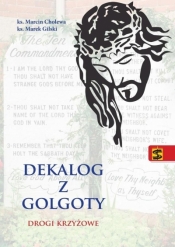 Dekalog z Golgoty. Drogi krzyżowe - Marcin Cholewa, Marek Gilski