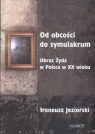 Od obcości do symulakrum Obraz Żyda w Polsce w XX wieku Jeziorski Ireneusz