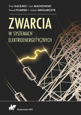 Zwarcia w systemach elektroenergetycznych - Kacejko Piotr, Machowski Jan, Pijarski Paweł, Smolarczyk Adam