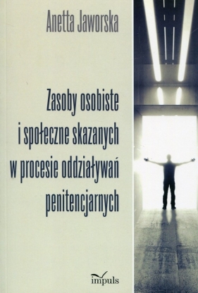 Zasoby osobiste i społeczne skazanych w procesie oddziaływań penitencjarnych - Jaworska Anetta