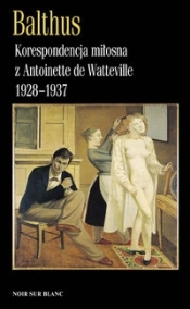 Korespondencja miłosna z Antoinette de Watteville 1928-1937 - Balthus