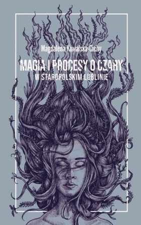 Magia i procesy o czary w staropolskim Lublinie - Magdalena Kowalska-Cichy