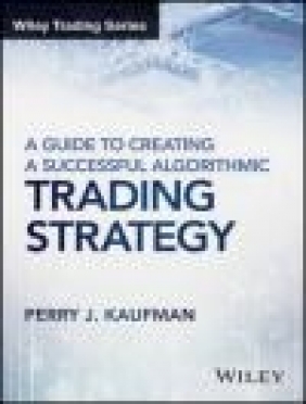 A Guide to Creating a Successful Algorithmic Trading Strategy Perry Kaufman