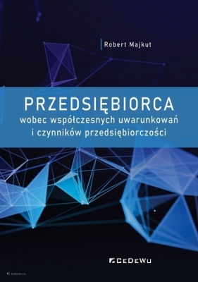 Przedsiębiorca wobec współczesnych uwarunkowań i czynników przedsiębiorczości - Robert Majkut