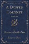 A Doffed Coronet A True Story (Classic Reprint) Cunliffe-Owen Marguerite